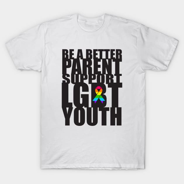 Be A Better Parent Support LGBT Youth Pride T-Shirt by ProudToBeHomo